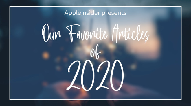 2020 in review: AppleInsider's favorite articles of the year